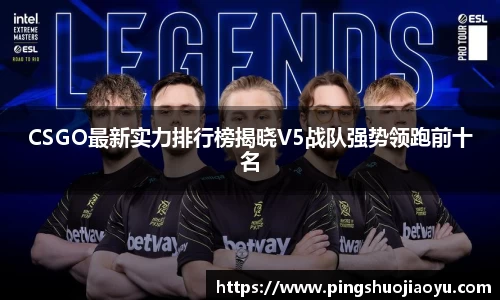 CSGO最新实力排行榜揭晓V5战队强势领跑前十名