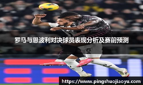 罗马与恩波利对决球员表现分析及赛前预测