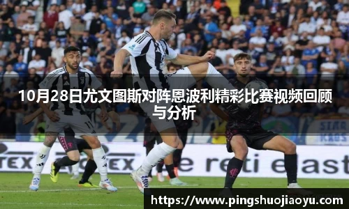 10月28日尤文图斯对阵恩波利精彩比赛视频回顾与分析