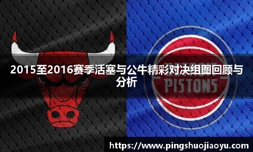 2015至2016赛季活塞与公牛精彩对决组图回顾与分析